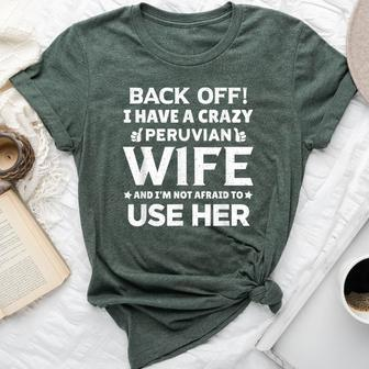 Back Off I Have A Crazy Peruvian Wife Husband Bella Canvas T-shirt | Mazezy