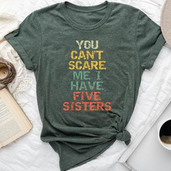 You Can't Scare Me I Have Five Sisters Brother Joke Bella Canvas T-shirt | Mazezy