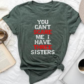 You Can't Scare Me I Have Three Sisters For Brother Bella Canvas T-shirt | Mazezy
