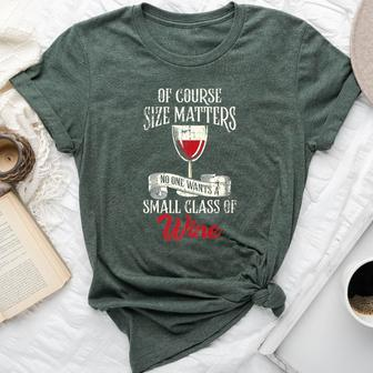 Of Course Size Matters No One Wants Small Glass Wine Bella Canvas T-shirt - Seseable
