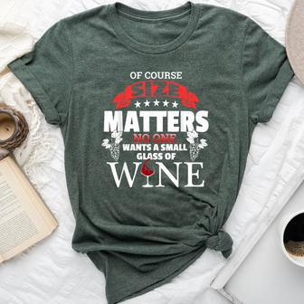 Of Course Size Matters No One Wants Small Glass Wine Bella Canvas T-shirt - Seseable