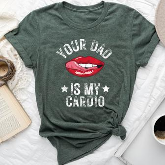 Your Dad Is My Cardio Quotes Pun Humor Sarcasm Womens Bella Canvas T-shirt | Mazezy