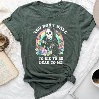 You Don't Have To Die To Be Dead To Me Humor Bella Canvas T-shirt - Seseable