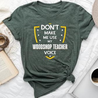 Don't Make Me Use My Woodshop Teacher Voice Bella Canvas T-shirt | Mazezy