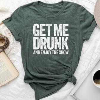 Get Me Drunk And Enjoy The Show Drinking Bella Canvas T-shirt | Mazezy