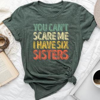 Father's Day You Can't Scare Me I Have Six Sisters Bella Canvas T-shirt | Mazezy