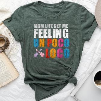 Mom Life Get Me Feeling Un Poco Loco Bella Canvas T-shirt | Mazezy