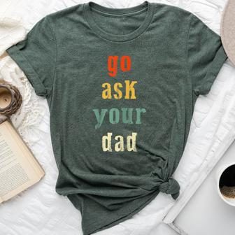Go Ask Your Dad Parenting Qoute Mama Mom-My Mother Bella Canvas T-shirt | Mazezy
