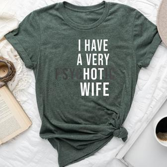 I Have A Very Hot Wife Psychotic Wife Bella Canvas T-shirt | Mazezy