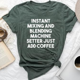 Instant Mixing And Blending Machine Setter Just Add Coffee Bella Canvas T-shirt | Mazezy