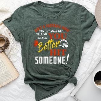 Only A Mom Telling Her Son You Better Hit Someone Football Bella Canvas T-shirt | Mazezy