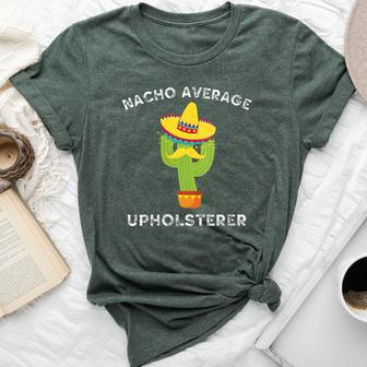 Nacho Average Upholsterer Mexican Cactus Fiesta Bella Canvas T-shirt | Mazezy