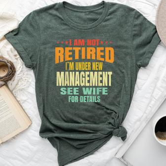 I Am Not Retired I'm Under New Management See Wife Detail Bella Canvas T-shirt - Monsterry DE