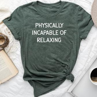 Physically Incapable Of Relaxing Jokes Sarcastic Bella Canvas T-shirt | Mazezy
