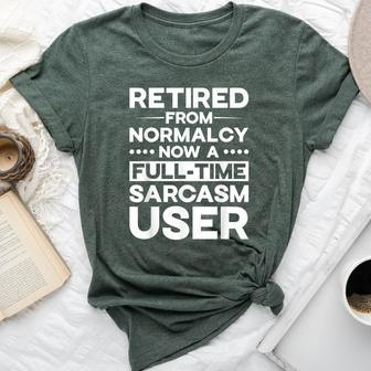 Retired From Normalcy Now A Full-Time Sarcasm User Quote Bella Canvas T-shirt | Mazezy