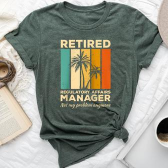 Retired Regulatory Affairs Manager Not My Problem Anymore Bella Canvas T-shirt | Mazezy