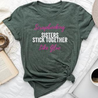 Scrapbook Scrapbooking Sisters Stick Together Bella Canvas T-shirt | Mazezy