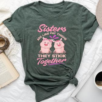 Sister Are Like Fat Thighs They Stick Together Bella Canvas T-shirt | Mazezy