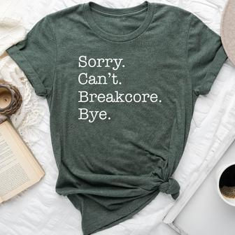 Sorry Can't Breakcore Bye Breakcore Music Sarcastic Bella Canvas T-shirt | Mazezy