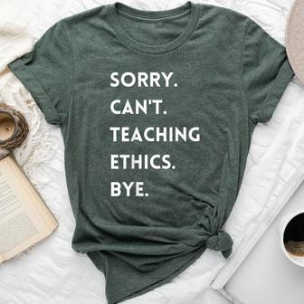 Sorry Cant Teaching Ethics Bye Ethics Teacher Bella Canvas T-shirt | Mazezy
