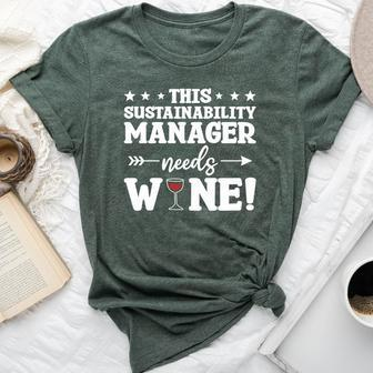 This Sustainability Manager Needs Wine Bella Canvas T-shirt | Mazezy