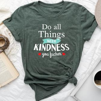 Do All Things With Kindness You Fucker Offensive Sarcastic Bella Canvas T-shirt | Mazezy