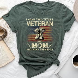I Have Two Titles Veteran And Mom Veteran Mom Bella Canvas T-shirt | Mazezy