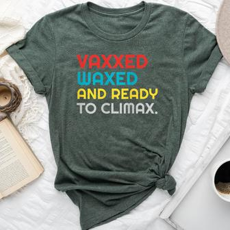 Vaccinated Vaxxed Waxed And Ready To Climax Bella Canvas T-shirt | Mazezy