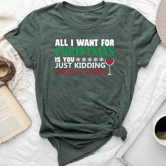 All I Want For Christmas Is You Just Kidding I Want Wine Bella Canvas T-shirt | Mazezy