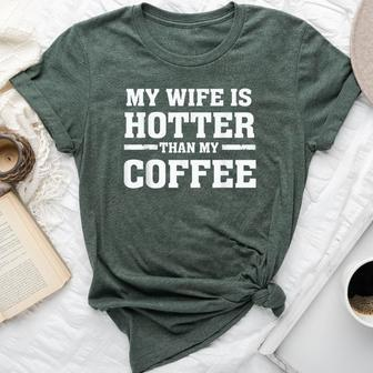 My Wife Is Hotter Than My Coffee Proud Husband Bella Canvas T-shirt | Mazezy