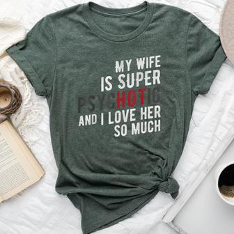 My Wife Is Super Psychotic And I Love Her So Much T Bella Canvas T-shirt | Mazezy