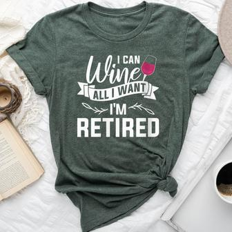I Can Wine All I Want I'm Retired Retirement Bella Canvas T-shirt | Seseable CA