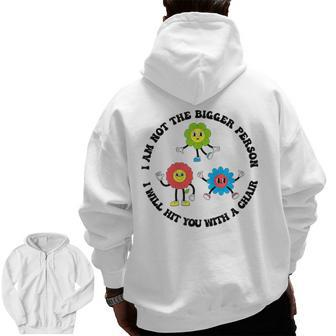 I Am Not The Bigger Person I Will Hit You With A Chair Zip Up Hoodie Back Print | Mazezy