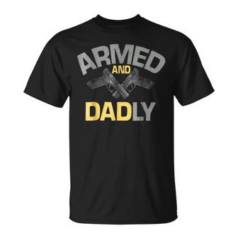 Armed And Dadly Funny Deadly Father Gifts For Fathers Day Unisex T-Shirt