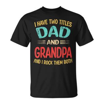 I Have Two Titles Dad And Grandpa Funny Fathers Day Gift Gift For Mens Unisex T-Shirt