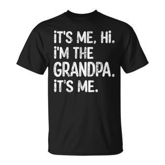 Its Me Hi Im The Grandpa Its Me Fathers Day Grandpa Gift Unisex T-Shirt