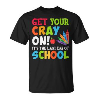 Last Day Of School Get Your Cray On Funny Teacher Unisex T-Shirt