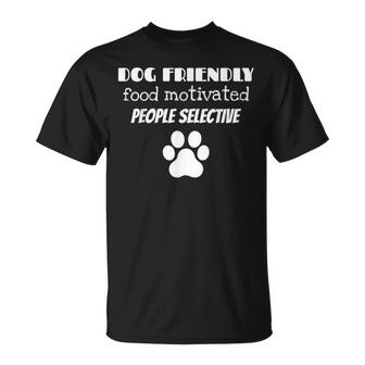Dog Friendly Food Motivated People Selective Pet Dog Lover Unisex T-Shirt