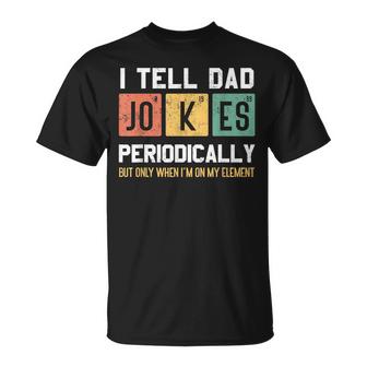 I Tell Dad Jokes Periodically Only When Im My Element Joke  Unisex T-Shirt