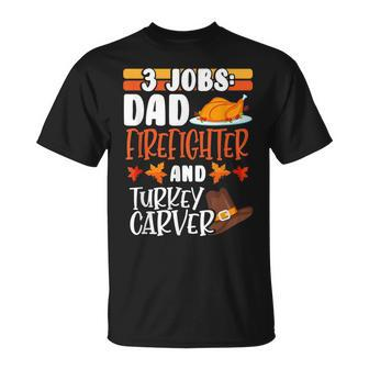 3 Jobs Dad Firefighter Turkey Carver Funny Thanksgiving Unisex T-Shirt | Mazezy