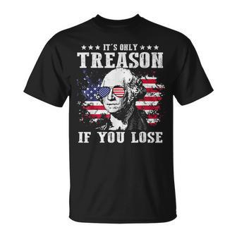4Th Of July George Washington Its Only Treason If You Lose Unisex T-Shirt | Mazezy