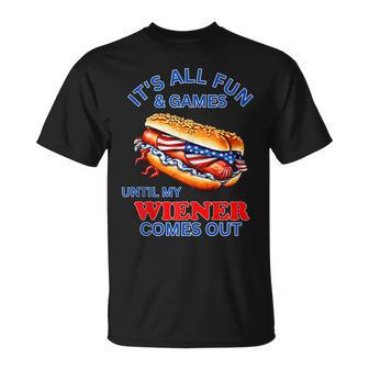 4Th Of July Its All Fun & Games Until My Wiener Comes Out Unisex T-Shirt | Mazezy