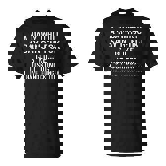 A Day Without Saying Fuck No Fucking Idea Funny Humor Gift Humor Funny Gifts Unisex T-Shirt | Mazezy