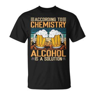 According To Chemistry Alcohol Is A Solution Funny Unisex T-Shirt | Mazezy