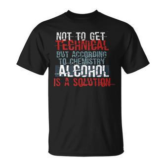 According To Chemistry Alcohol Is A Solution - Science Unisex T-Shirt | Mazezy