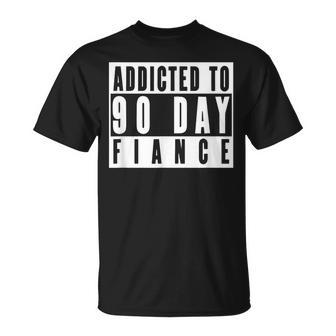 Addicted To 90 Day Fiance Gag 90 Day Fiancé T-Shirt | Mazezy