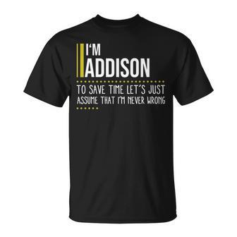 Addison Name Gift Im Addison Im Never Wrong Unisex T-Shirt - Seseable