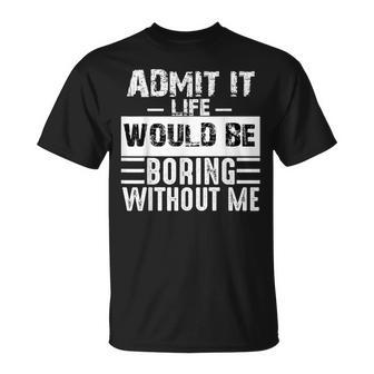 Admit It Life Would Be Boring Without Me Retro Saying T-Shirt | Mazezy
