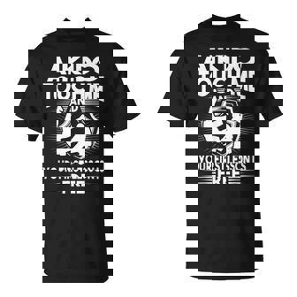 Aikido Touch Me And Your First Lesson T-Shirt | Mazezy