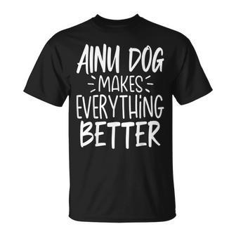 Ainu Dog Makes Everything Better Dog Lover T-Shirt | Mazezy